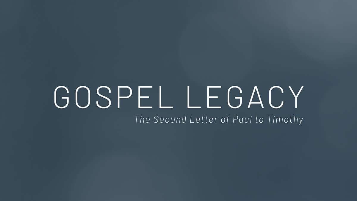 Gospel Legacy: The Second Letter of Paul to Timothy