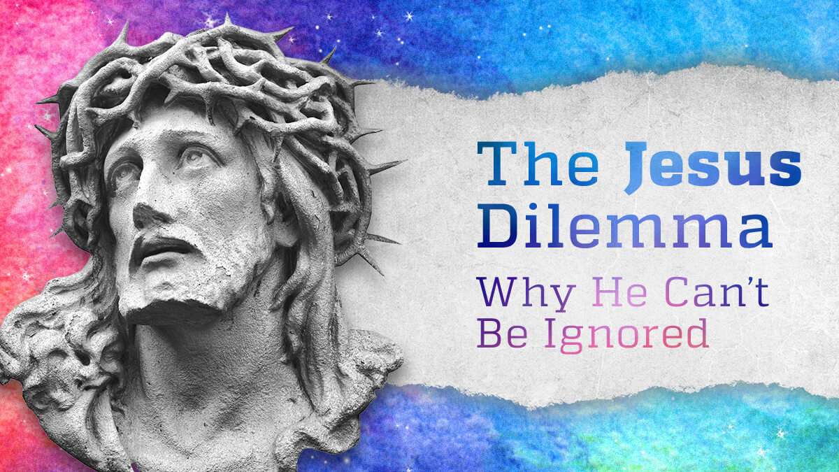 The Jesus Dilemma: Why He Can’t Be Ignored